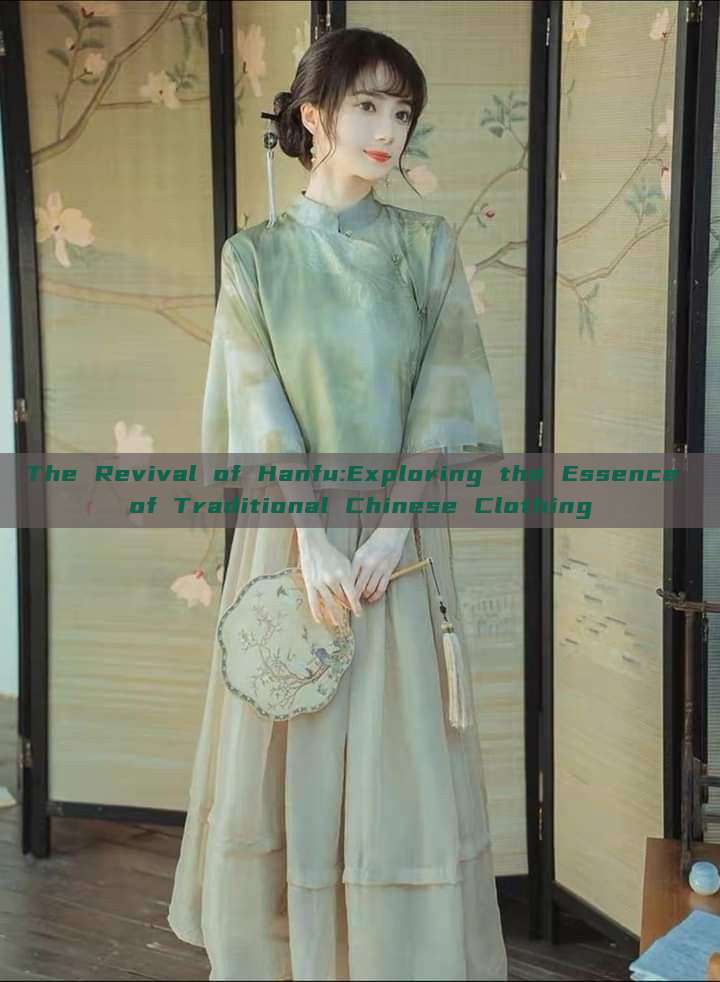 The Revival of Hanfu:Exploring the Essence of Traditional Chinese Clothing The Revival of Hanfu:Exploring the Essence of Traditional Chinese Clothing
