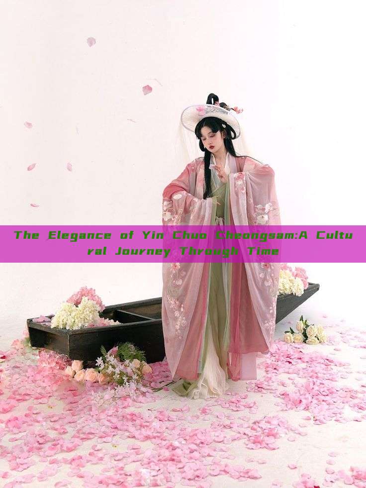 The Elegance of Yin Chuo Cheongsam:A Cultural Journey Through Time The Elegance of Yin Chuo Cheongsam:A Cultural Journey Through Time