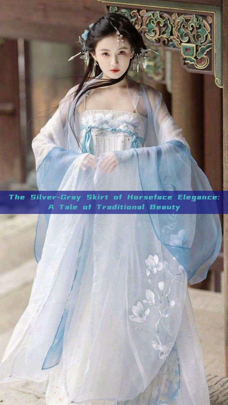 The Silver-Gray Skirt of Horseface Elegance:A Tale of Traditional Beauty The Silver-Gray Skirt of Horseface Elegance:A Tale of Traditional Beauty