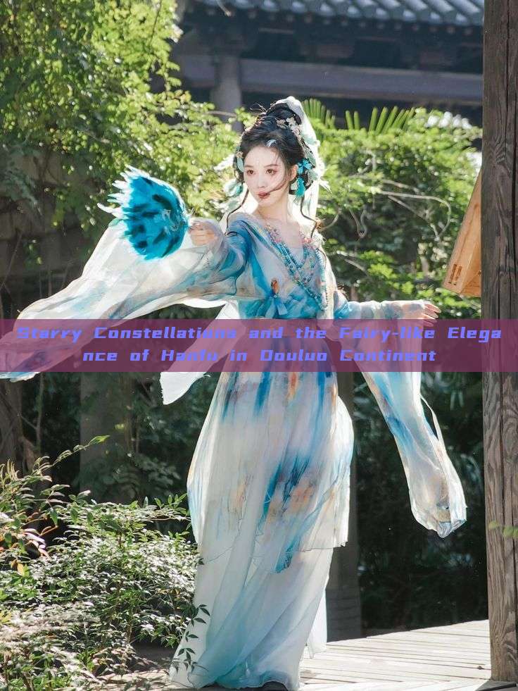 Starry Constellations and the Fairy-like Elegance of Hanfu in Douluo Continent Starry Constellations and the Fairy-like Elegance of Hanfu in Douluo Continent