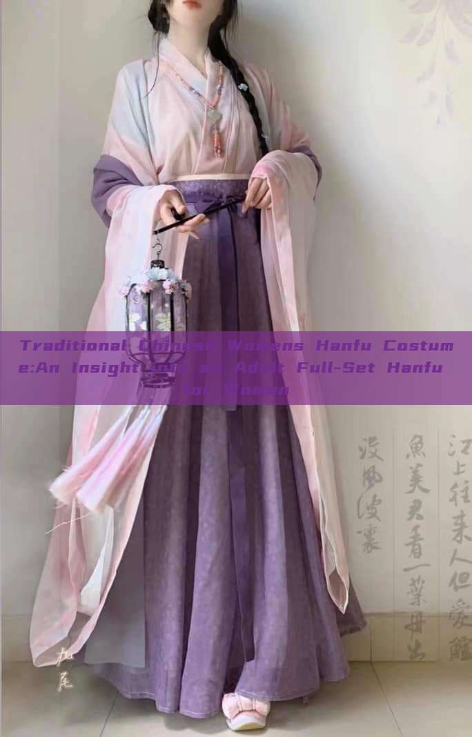 Traditional Chinese Womens Hanfu Costume:An Insight into an Adult Full-Set Hanfu for Women