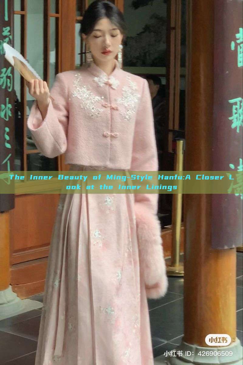 The Inner Beauty of Ming-Style Hanfu:A Closer Look at the Inner Linings