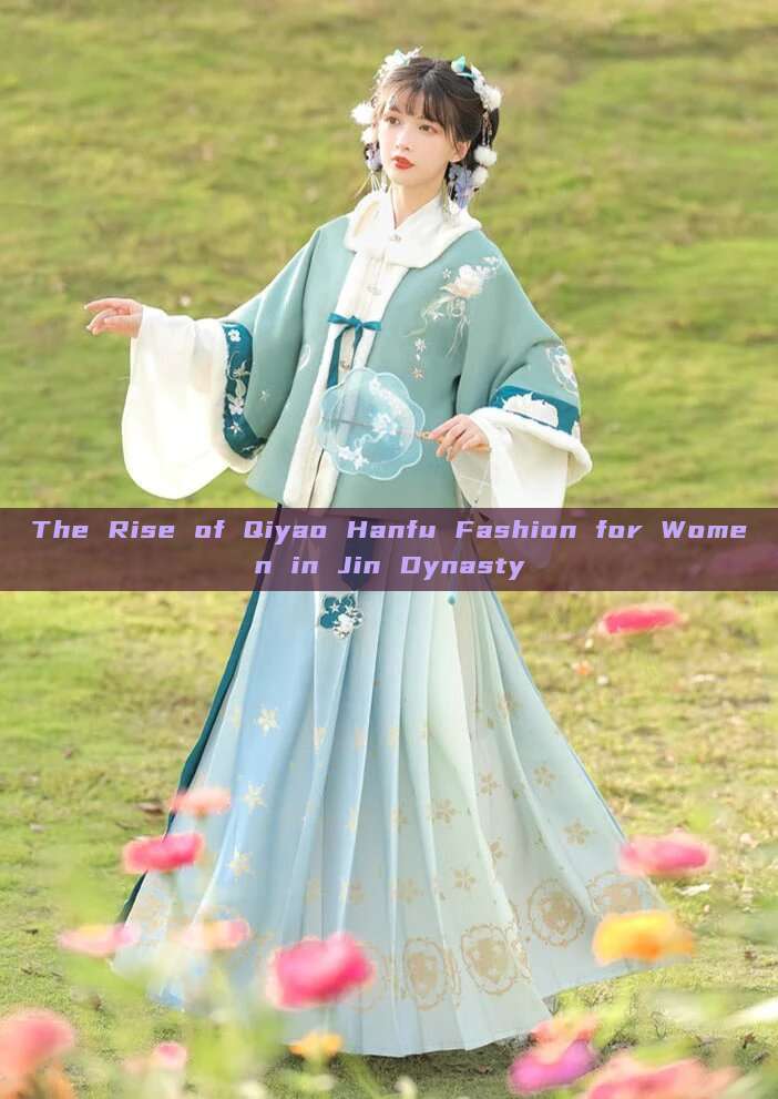 The Rise of Qiyao Hanfu Fashion for Women in Jin Dynasty The Rise of Qiyao Hanfu Fashion for Women in Jin Dynasty