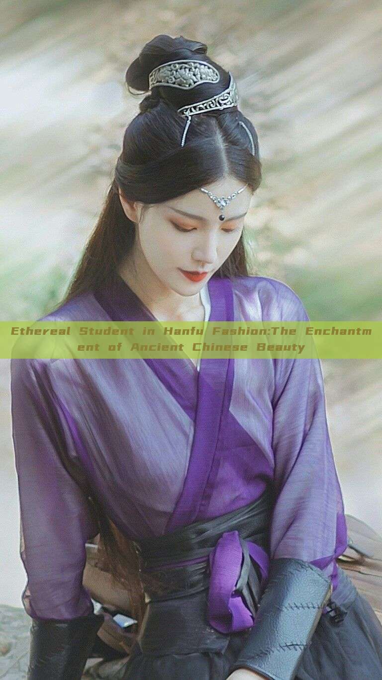 Ethereal Student in Hanfu Fashion:The Enchantment of Ancient Chinese Beauty Ethereal Student in Hanfu Fashion:The Enchantment of Ancient Chinese Beauty
