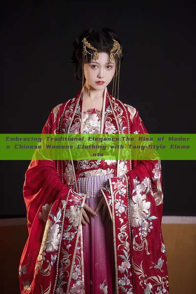 Embracing Traditional Elegance:The Rise of Modern Chinese Womens Clothing with Tang-Style Elements Embracing Traditional Elegance:The Rise of Modern Chinese Womens Clothing with Tang-Style Elements