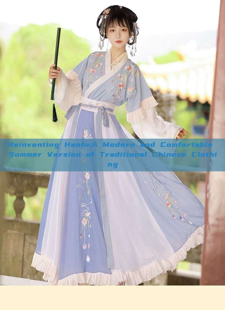 Reinventing Hanfu:A Modern and Comfortable Summer Version of Traditional Chinese Clothing
