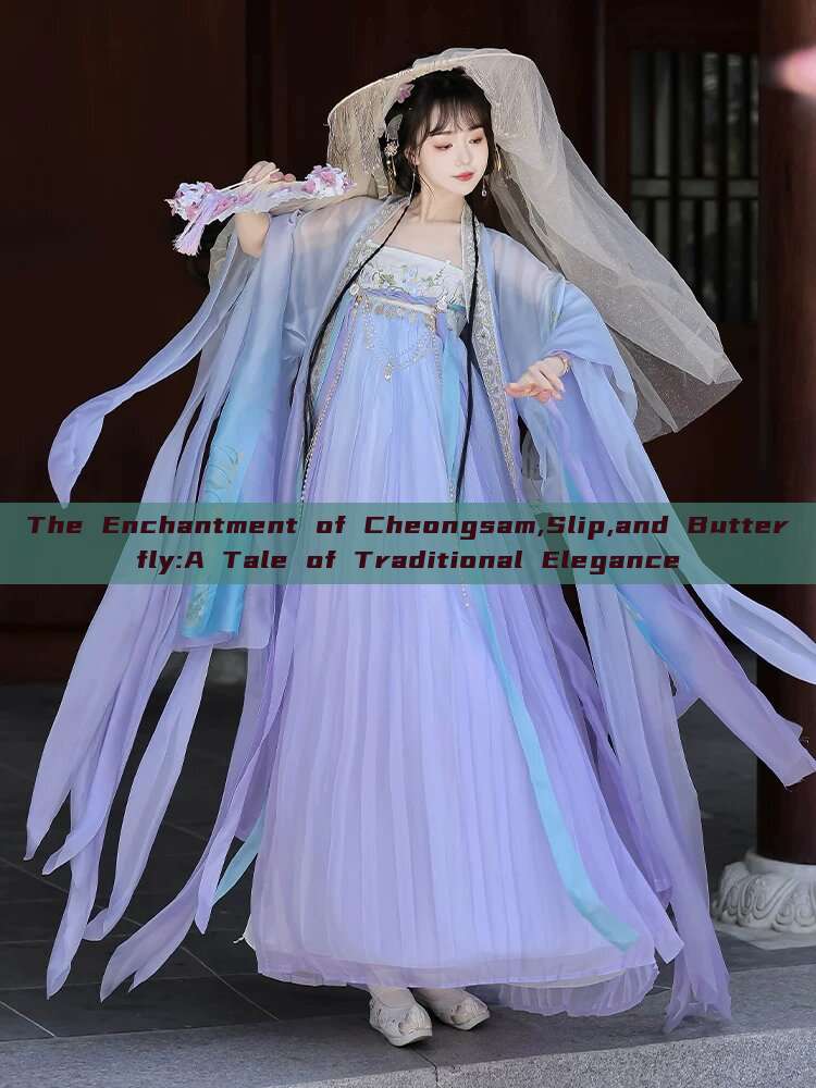The Enchantment of Cheongsam,Slip,and Butterfly:A Tale of Traditional Elegance