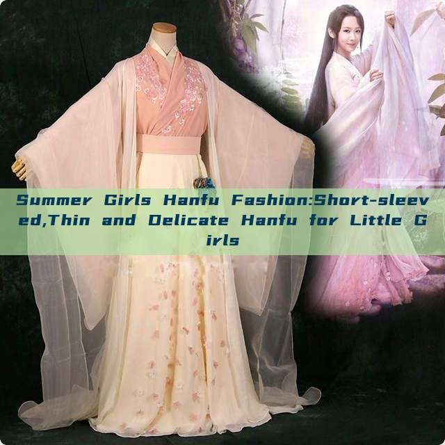 Summer Girls Hanfu Fashion:Short-sleeved,Thin and Delicate Hanfu for Little Girls Summer Girls Hanfu Fashion:Short-sleeved,Thin and Delicate Hanfu for Little Girls