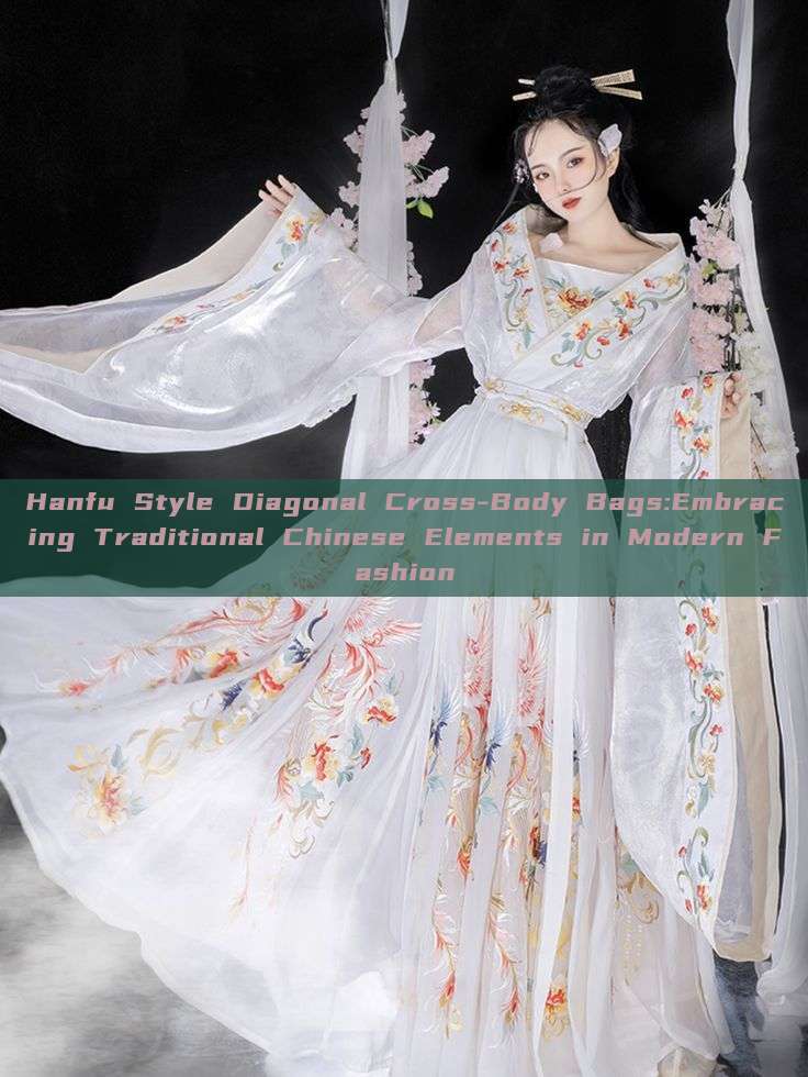 Hanfu Style Diagonal Cross-Body Bags:Embracing Traditional Chinese Elements in Modern Fashion Hanfu Style Diagonal Cross-Body Bags:Embracing Traditional Chinese Elements in Modern Fashion