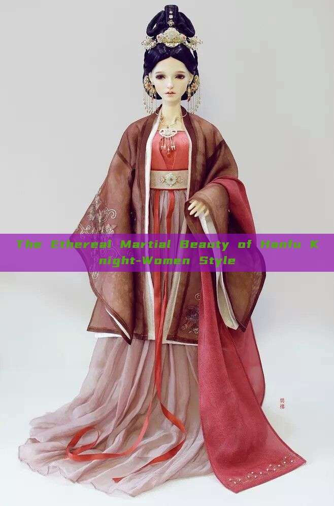 The Ethereal Martial Beauty of Hanfu Knight-Women Style The Ethereal Martial Beauty of Hanfu Knight-Women Style