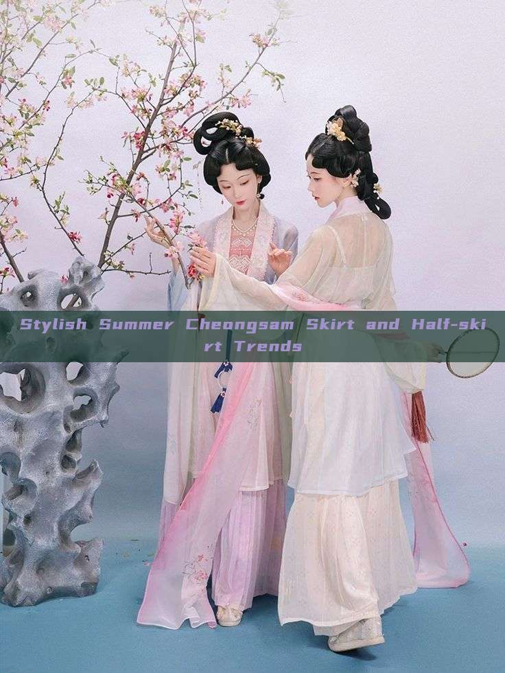 Stylish Summer Cheongsam Skirt and Half-skirt Trends Stylish Summer Cheongsam Skirt and Half-skirt Trends