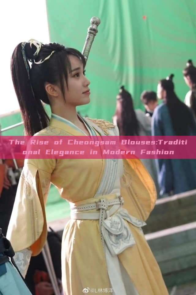 The Rise of Cheongsam Blouses:Traditional Elegance in Modern Fashion The Rise of Cheongsam Blouses:Traditional Elegance in Modern Fashion