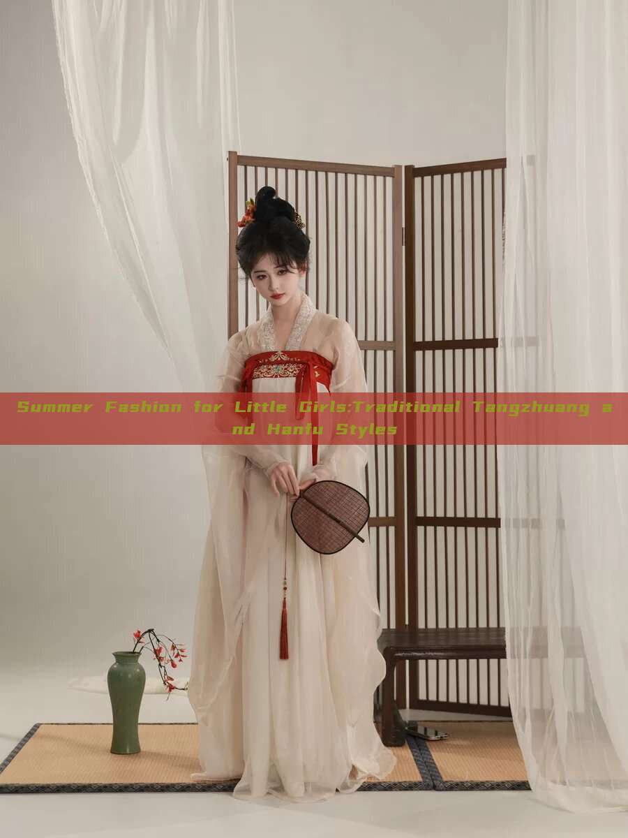 Summer Fashion for Little Girls:Traditional Tangzhuang and Hanfu Styles