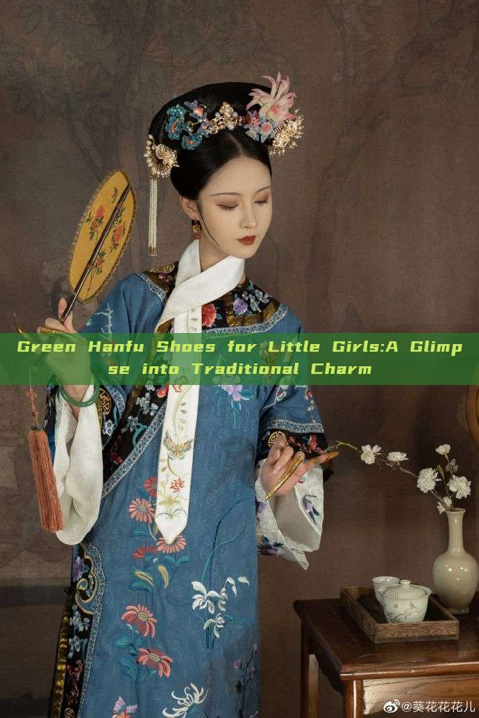Green Hanfu Shoes for Little Girls:A Glimpse into Traditional Charm Green Hanfu Shoes for Little Girls:A Glimpse into Traditional Charm