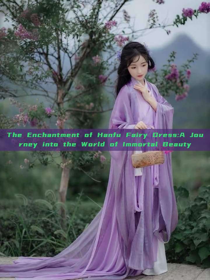 The Enchantment of Hanfu Fairy Dress:A Journey into the World of Immortal Beauty The Enchantment of Hanfu Fairy Dress:A Journey into the World of Immortal Beauty