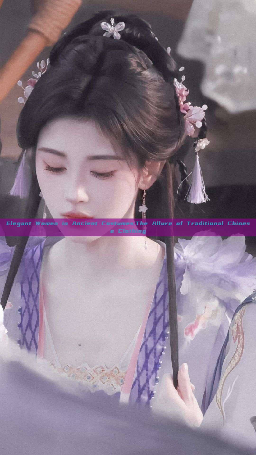 Elegant Women in Ancient Costumes:The Allure of Traditional Chinese Clothing Elegant Women in Ancient Costumes:The Allure of Traditional Chinese Clothing
