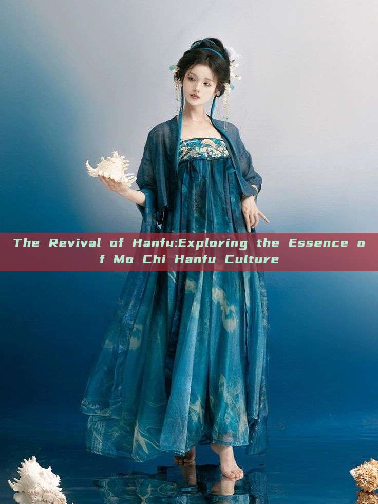 The Revival of Hanfu:Exploring the Essence of Mo Chi Hanfu Culture The Revival of Hanfu:Exploring the Essence of Mo Chi Hanfu Culture