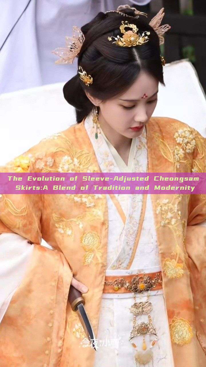 The Evolution of Sleeve-Adjusted Cheongsam Skirts:A Blend of Tradition and Modernity The Evolution of Sleeve-Adjusted Cheongsam Skirts:A Blend of Tradition and Modernity
