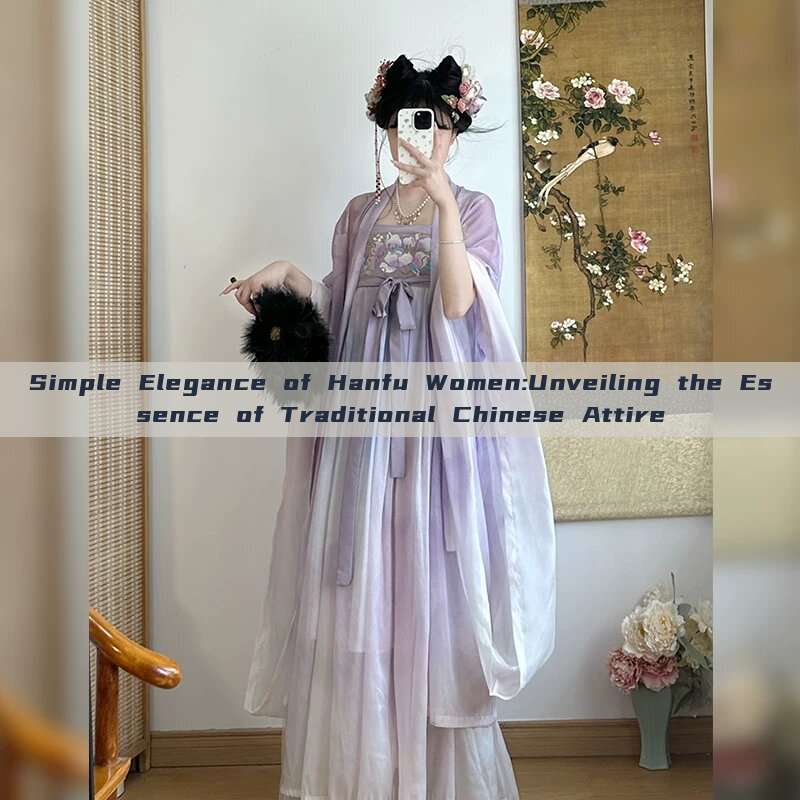 Simple Elegance of Hanfu Women:Unveiling the Essence of Traditional Chinese Attire Simple Elegance of Hanfu Women:Unveiling the Essence of Traditional Chinese Attire