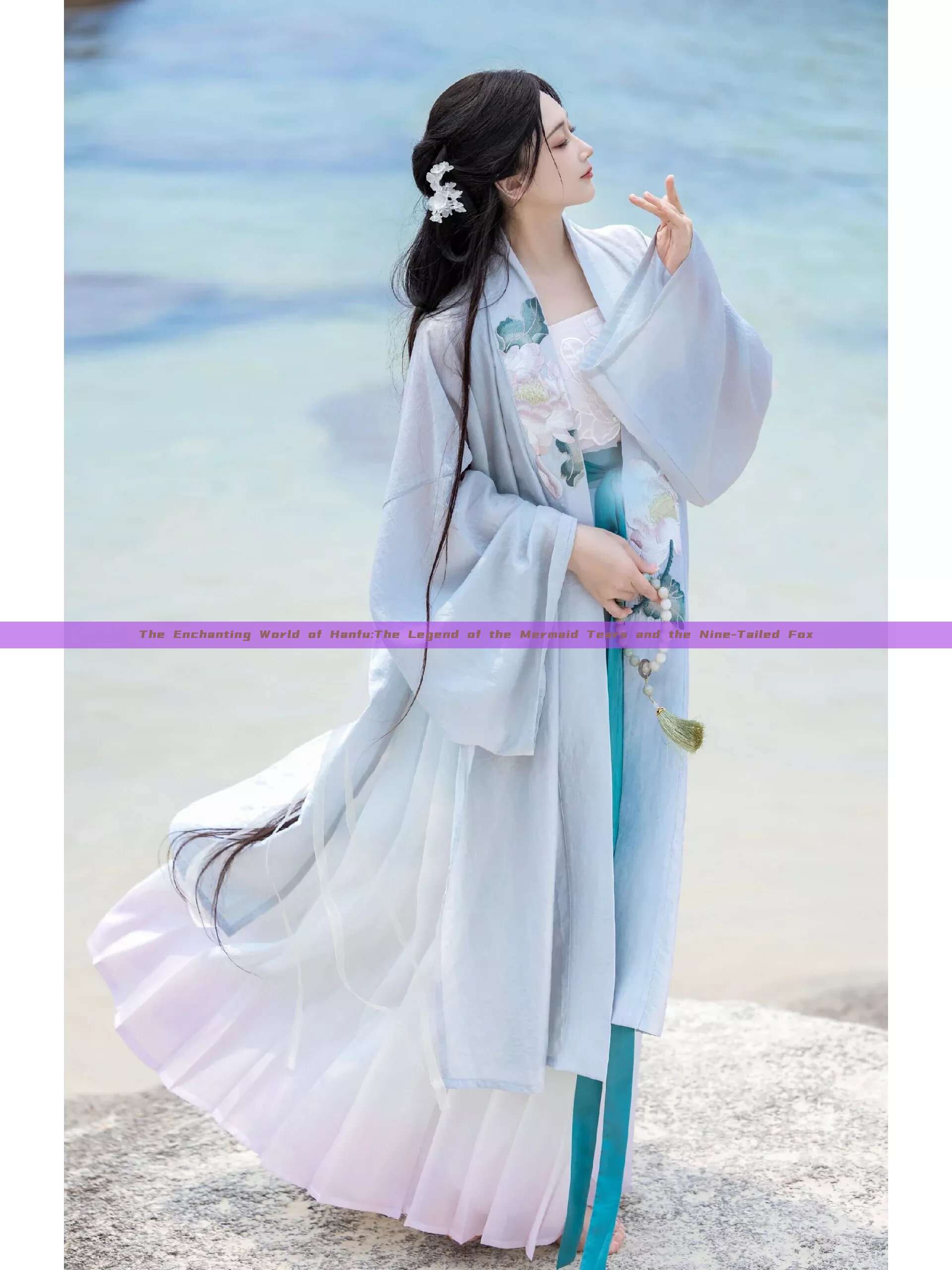 The Enchanting World of Hanfu:The Legend of the Mermaid Tears and the Nine-Tailed Fox The Enchanting World of Hanfu:The Legend of the Mermaid Tears and the Nine-Tailed Fox