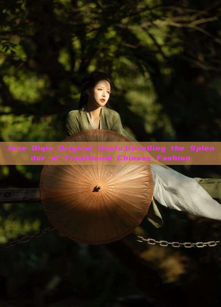 June Qiqis Original Hanfu:Unveiling the Splendor of Traditional Chinese Fashion