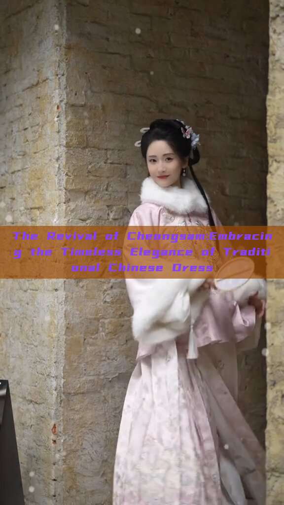 The Revival of Cheongsam:Embracing the Timeless Elegance of Traditional Chinese Dress The Revival of Cheongsam:Embracing the Timeless Elegance of Traditional Chinese Dress