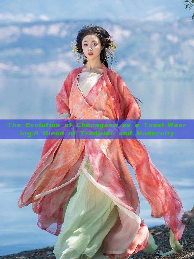 The Evolution of Cheongsam as a Toast-Wearing:A Blend of Tradition and Modernity The Evolution of Cheongsam as a Toast-Wearing:A Blend of Tradition and Modernity