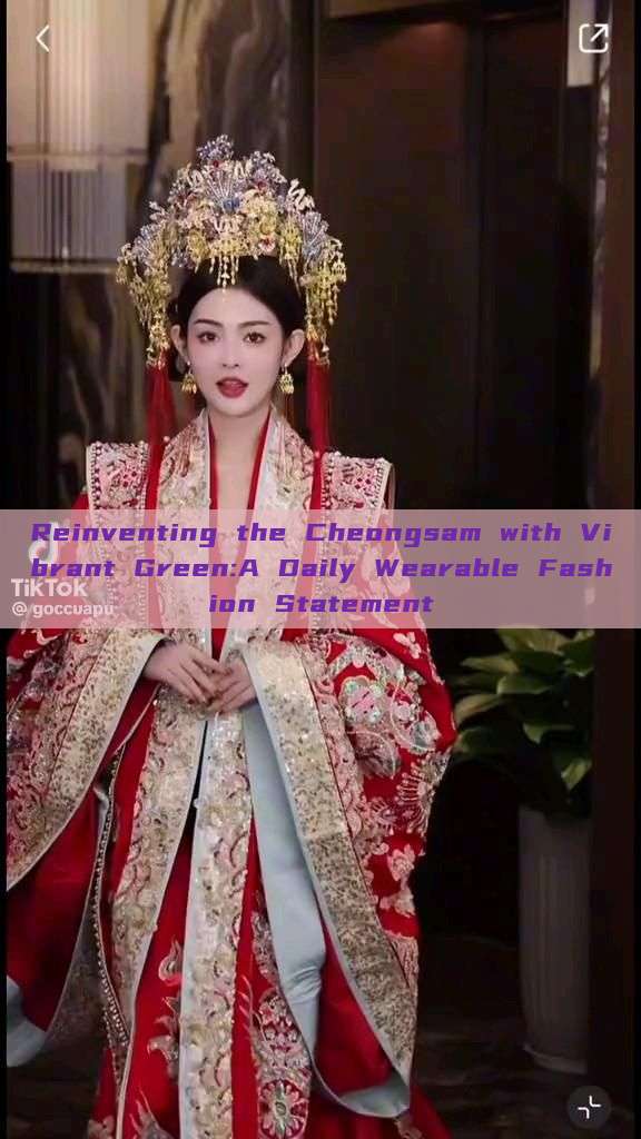 Reinventing the Cheongsam with Vibrant Green:A Daily Wearable Fashion Statement