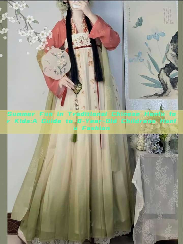Summer Fun in Traditional Chinese Hanfu for Kids:A Guide to 8-Year-Old Childrens Hanfu Fashion Summer Fun in Traditional Chinese Hanfu for Kids:A Guide to 8-Year-Old Childrens Hanfu Fashion