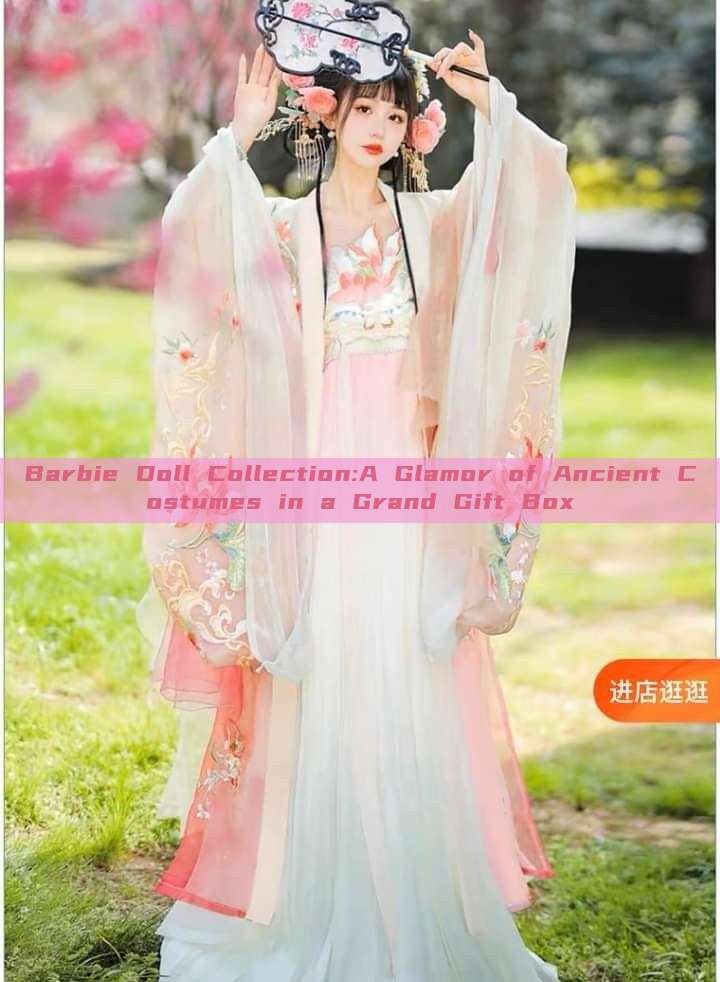 Barbie Doll Collection:A Glamor of Ancient Costumes in a Grand Gift Box Barbie Doll Collection:A Glamor of Ancient Costumes in a Grand Gift Box