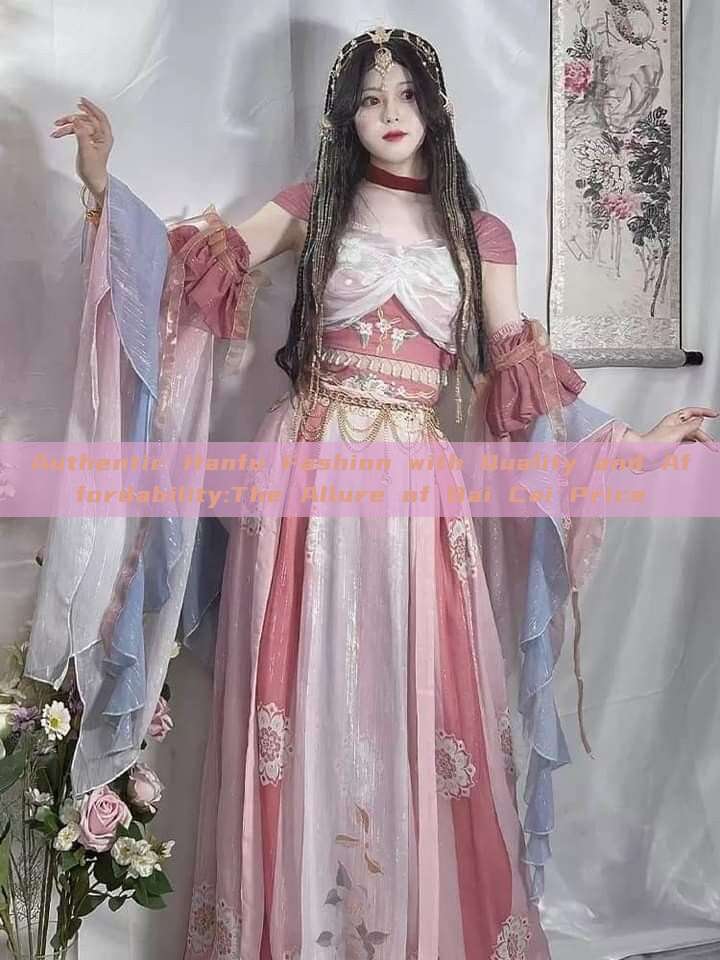 Authentic Hanfu Fashion with Quality and Affordability:The Allure of Bai Cai Price Authentic Hanfu Fashion with Quality and Affordability:The Allure of Bai Cai Price