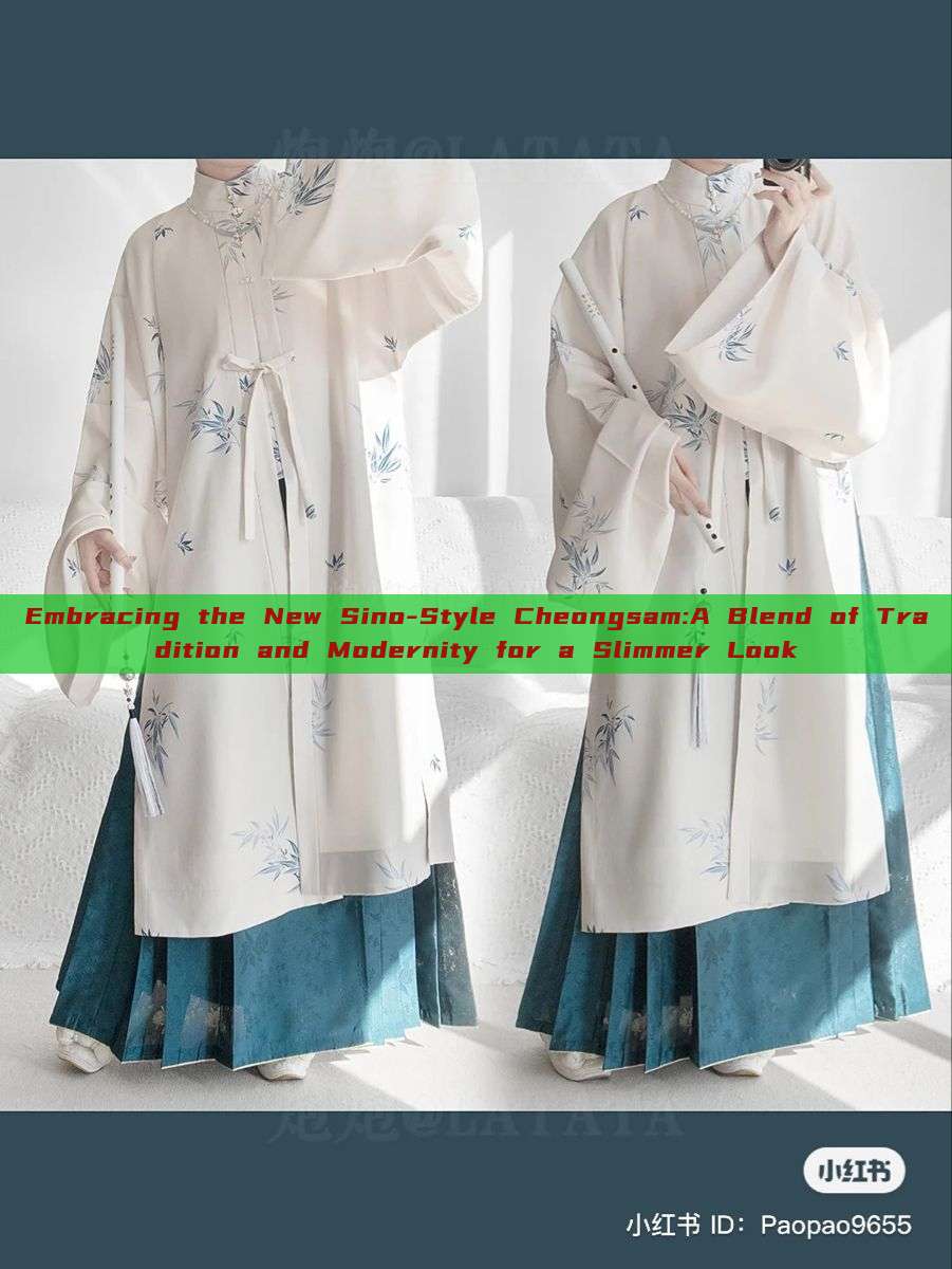 Embracing the New Sino-Style Cheongsam:A Blend of Tradition and Modernity for a Slimmer Look Embracing the New Sino-Style Cheongsam:A Blend of Tradition and Modernity for a Slimmer Look