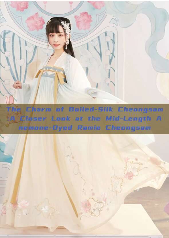 The Charm of Boiled-Silk Cheongsam:A Closer Look at the Mid-Length Anemone-Dyed Ramie Cheongsam The Charm of Boiled-Silk Cheongsam:A Closer Look at the Mid-Length Anemone-Dyed Ramie Cheongsam