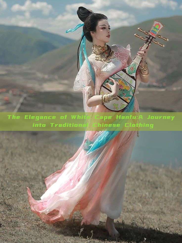 The Elegance of White Cape Hanfu:A Journey into Traditional Chinese Clothing The Elegance of White Cape Hanfu:A Journey into Traditional Chinese Clothing