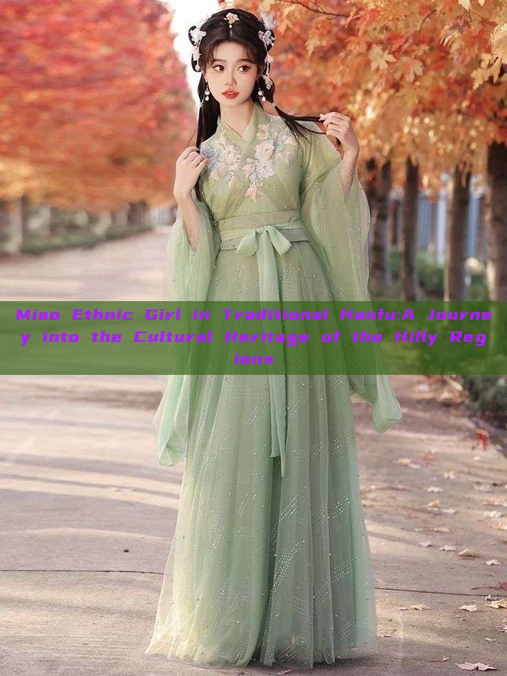 Miao Ethnic Girl in Traditional Hanfu:A Journey into the Cultural Heritage of the Hilly Regions Miao Ethnic Girl in Traditional Hanfu:A Journey into the Cultural Heritage of the Hilly Regions