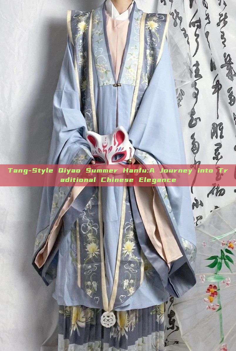 Tang-Style Qiyao Summer Hanfu:A Journey into Traditional Chinese Elegance Tang-Style Qiyao Summer Hanfu:A Journey into Traditional Chinese Elegance