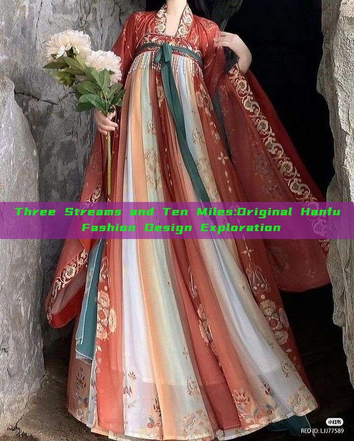 Three Streams and Ten Miles:Original Hanfu Fashion Design Exploration Three Streams and Ten Miles:Original Hanfu Fashion Design Exploration