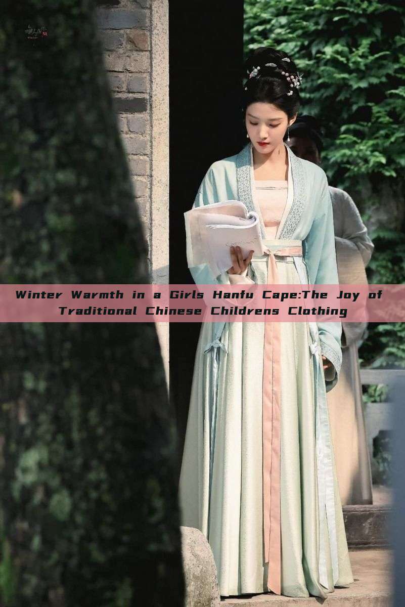 Winter Warmth in a Girls Hanfu Cape:The Joy of Traditional Chinese Childrens Clothing Winter Warmth in a Girls Hanfu Cape:The Joy of Traditional Chinese Childrens Clothing