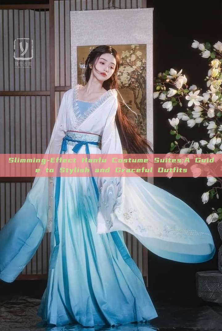 Slimming-Effect Hanfu Costume Suites:A Guide to Stylish and Graceful Outfits Slimming-Effect Hanfu Costume Suites:A Guide to Stylish and Graceful Outfits