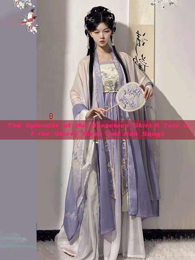 The Splendor of the Horseface Skirt:A Tale of the Starry River and Han Songs The Splendor of the Horseface Skirt:A Tale of the Starry River and Han Songs