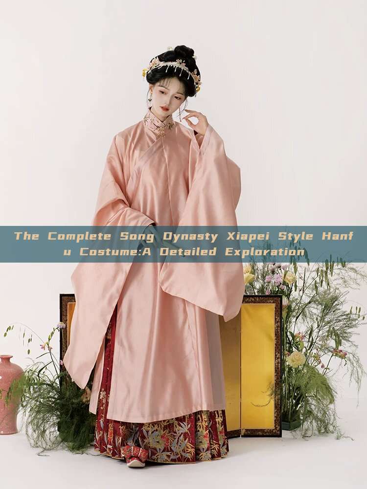 The Complete Song Dynasty Xiapei Style Hanfu Costume:A Detailed Exploration The Complete Song Dynasty Xiapei Style Hanfu Costume:A Detailed Exploration