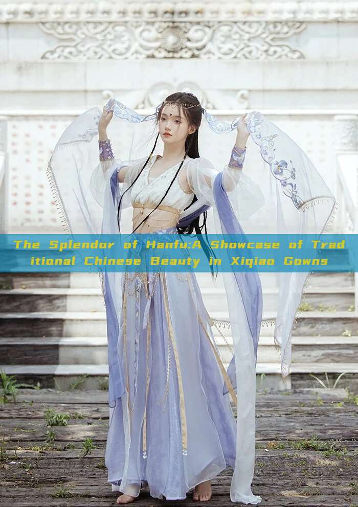 The Splendor of Hanfu:A Showcase of Traditional Chinese Beauty in Xiqiao Gowns The Splendor of Hanfu:A Showcase of Traditional Chinese Beauty in Xiqiao Gowns