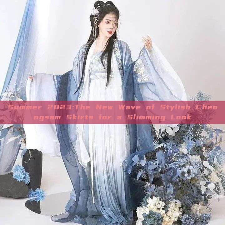 Summer 2023:The New Wave of Stylish Cheongsam Skirts for a Slimming Look Summer 2023:The New Wave of Stylish Cheongsam Skirts for a Slimming Look