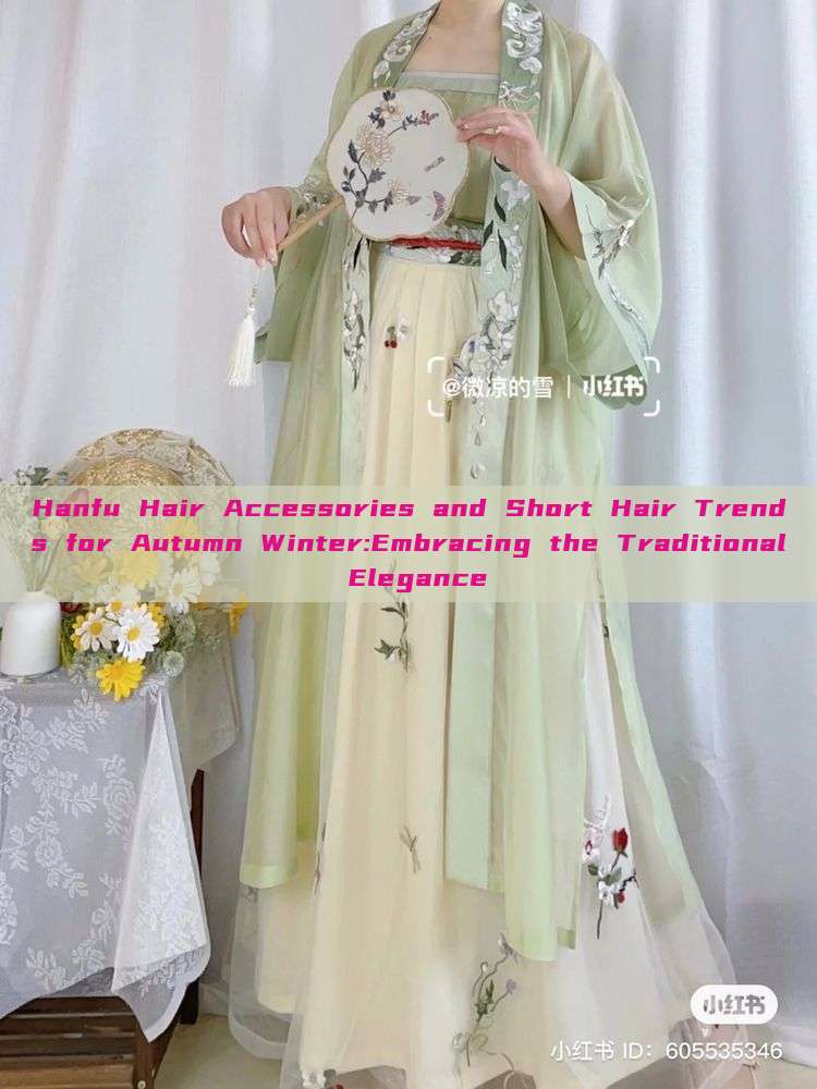 Hanfu Hair Accessories and Short Hair Trends for Autumn Winter:Embracing the Traditional Elegance Hanfu Hair Accessories and Short Hair Trends for Autumn Winter:Embracing the Traditional Elegance