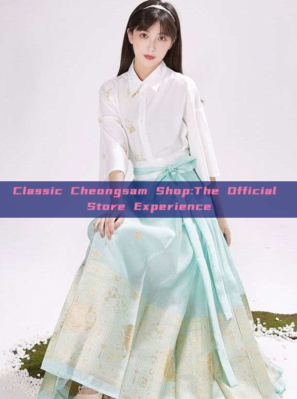 Classic Cheongsam Shop:The Official Store Experience Classic Cheongsam Shop:The Official Store Experience