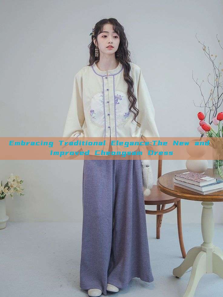 Embracing Traditional Elegance:The New and Improved Cheongsam Dress Embracing Traditional Elegance:The New and Improved Cheongsam Dress