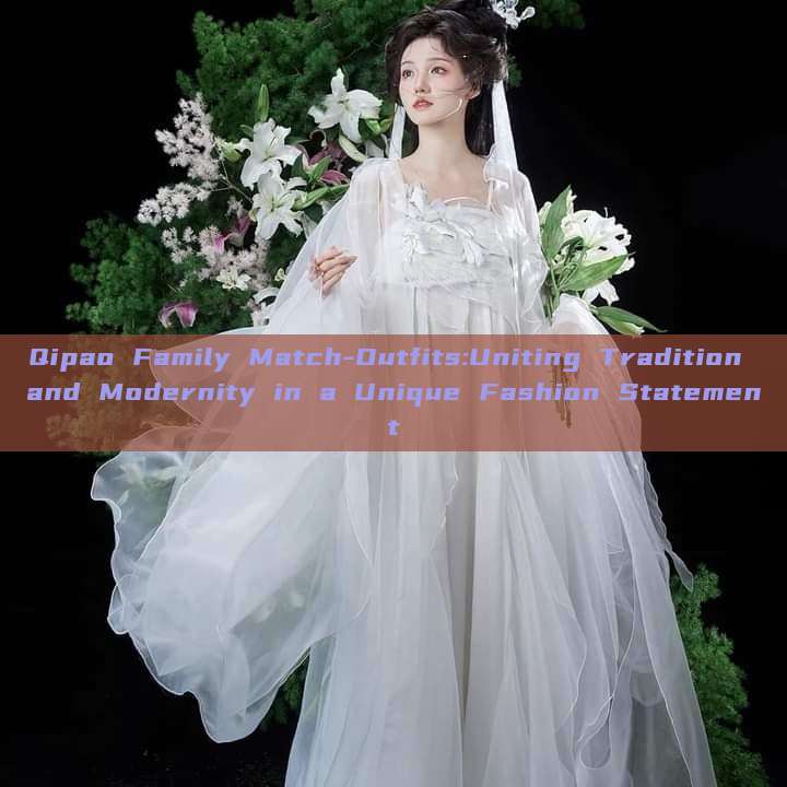 Qipao Family Match-Outfits:Uniting Tradition and Modernity in a Unique Fashion Statement Qipao Family Match-Outfits:Uniting Tradition and Modernity in a Unique Fashion Statement