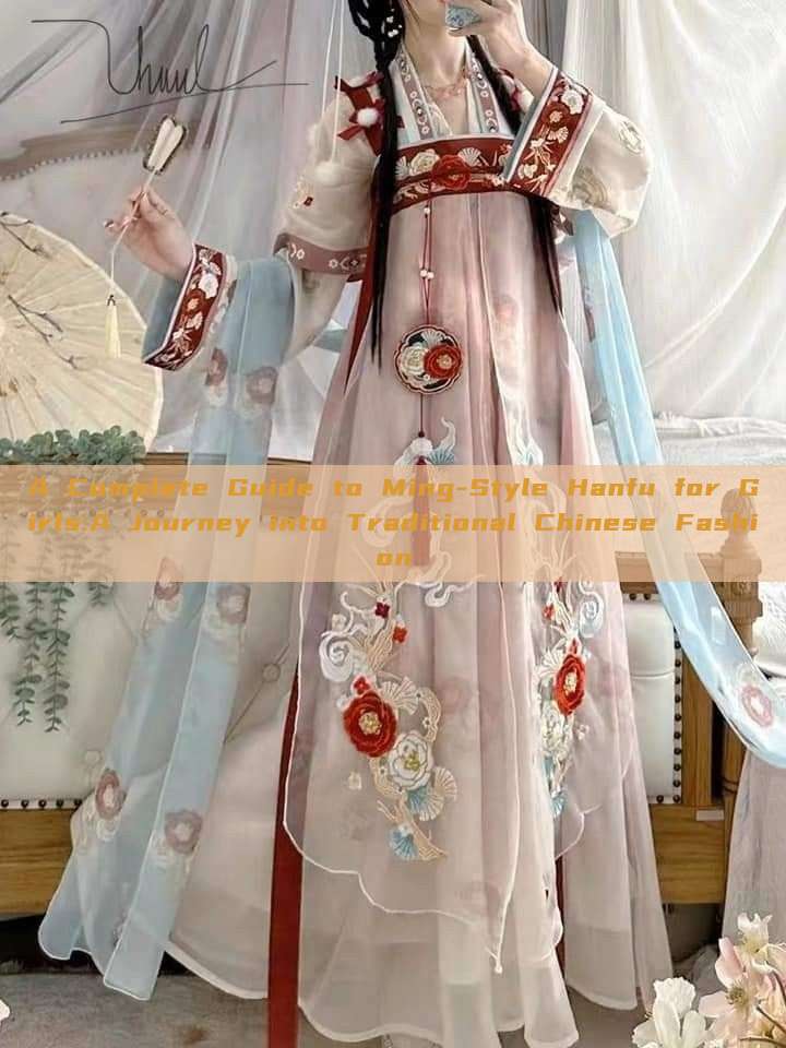 A Complete Guide to Ming-Style Hanfu for Girls:A Journey into Traditional Chinese Fashion A Complete Guide to Ming-Style Hanfu for Girls:A Journey into Traditional Chinese Fashion