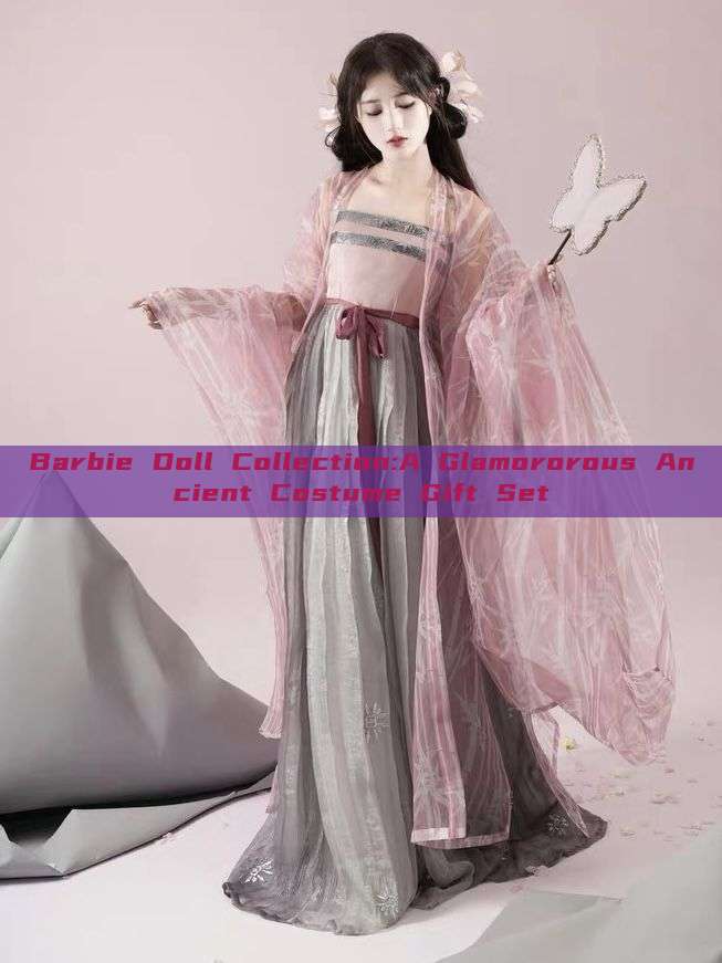 Barbie Doll Collection:A Glamororous Ancient Costume Gift Set Barbie Doll Collection:A Glamororous Ancient Costume Gift Set