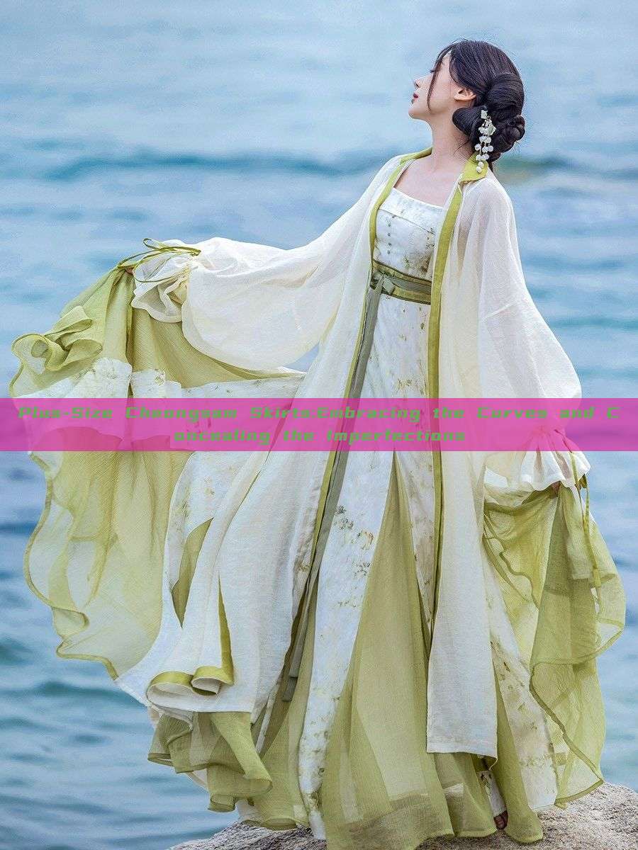 Plus-Size Cheongsam Skirts:Embracing the Curves and Concealing the Imperfections Plus-Size Cheongsam Skirts:Embracing the Curves and Concealing the Imperfections